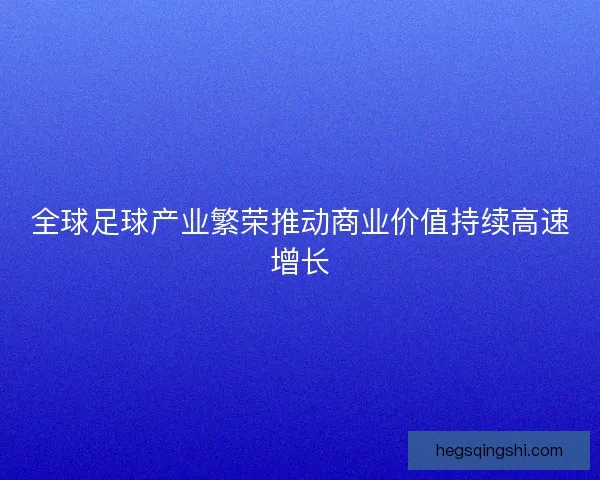 全球足球产业繁荣推动商业价值持续高速增长